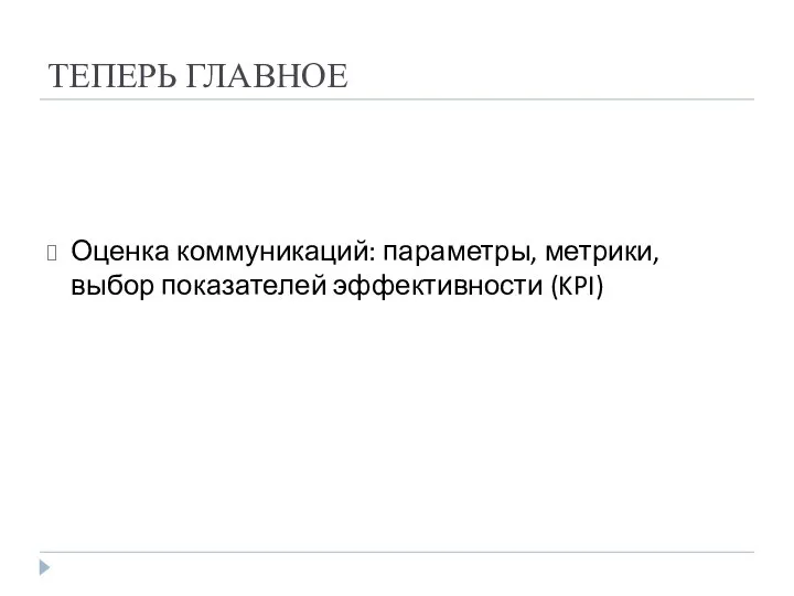 ТЕПЕРЬ ГЛАВНОЕ Оценка коммуникаций: параметры, метрики, выбор показателей эффективности (KPI)