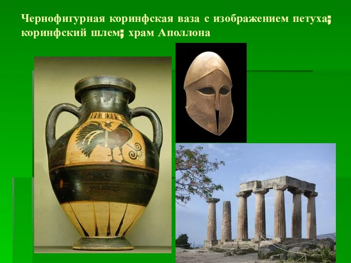 Чернофигурная коринфская ваза с изображением петуха; коринфский шлем; храм Аполлона