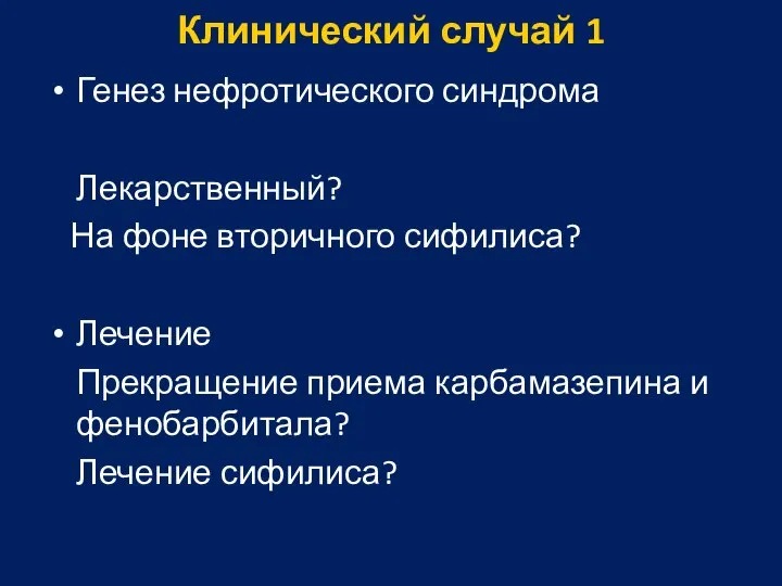 Клинический случай 1 Генез нефротического синдрома Лекарственный? На фоне вторичного сифилиса?