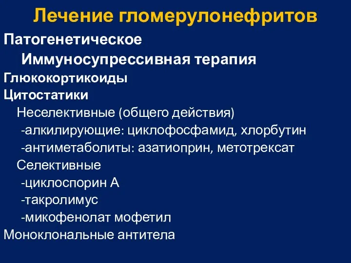 Лечение гломерулонефритов Патогенетическое Иммуносупрессивная терапия Глюкокортикоиды Цитостатики Неселективные (общего действия) -алкилирующие: