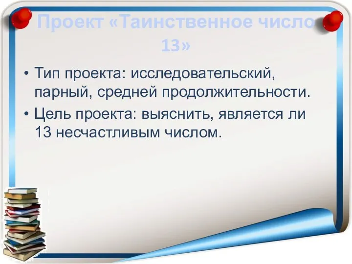 Проект «Таинственное число 13» Тип проекта: исследовательский, парный, средней продолжительности. Цель