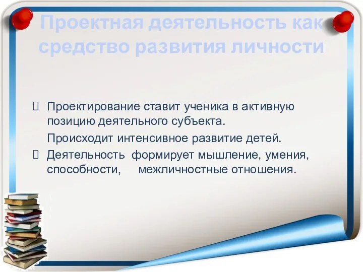 Проектная деятельность как средство развития личности Проектирование ставит ученика в активную