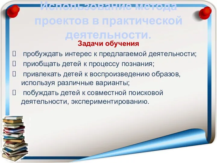 Использование метода проектов в практической деятельности. Задачи обучения пробуждать интерес к