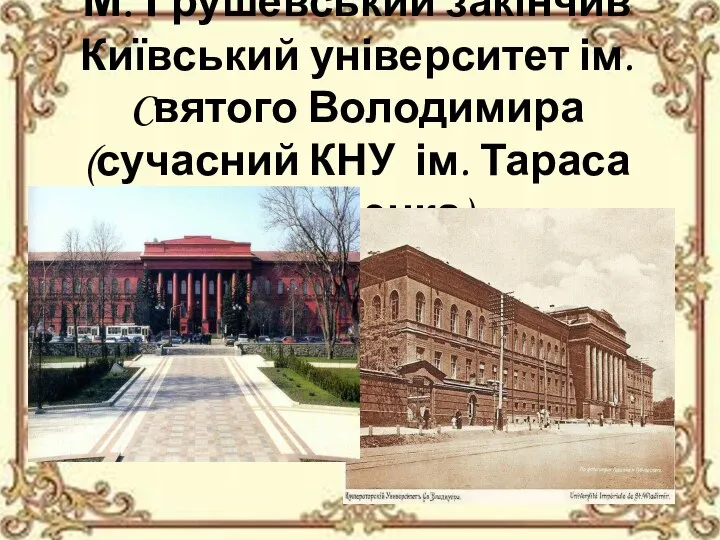 М. Грушевський закінчив Київський університет ім. Cвятого Володимира (сучасний КНУ ім. Тараса Шевченка)