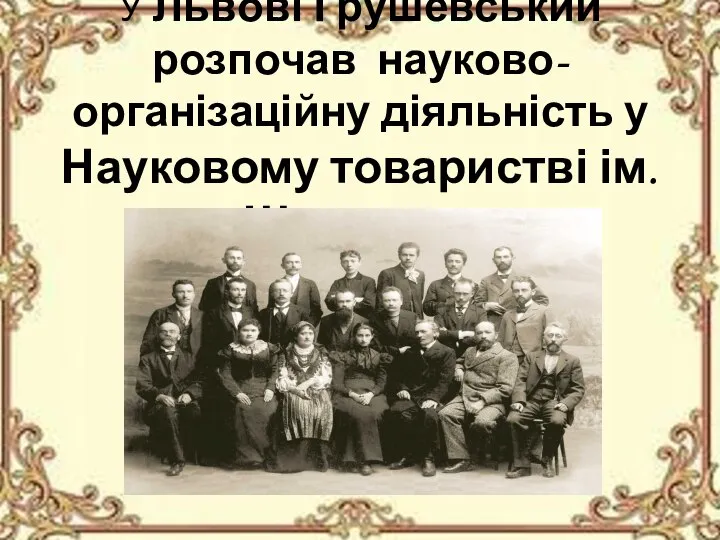 У Львові Грушевський розпочав науково-організаційну діяльність у Науковому товаристві ім.Шевченка