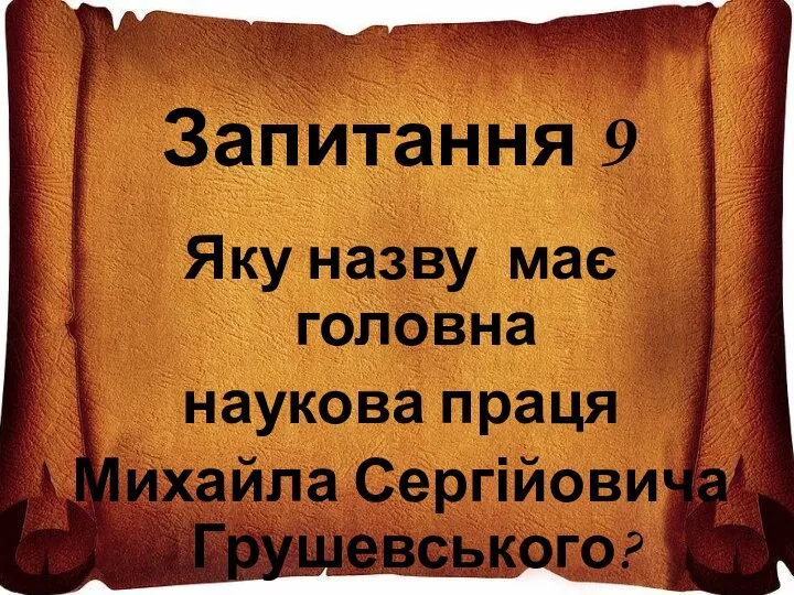 Запитання 9 Яку назву має головна наукова праця Михайла Сергійовича Грушевського?