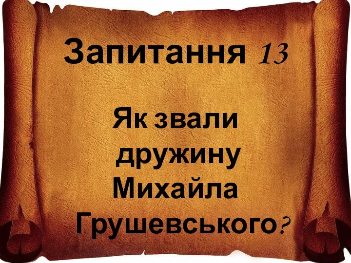 Запитання 13 Як звали дружину Михайла Грушевського?