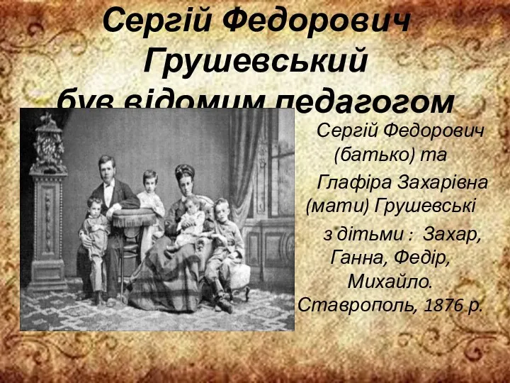 Сергій Федорович Грушевський був відомим педагогом Сергій Федорович (батько) та Глафіра
