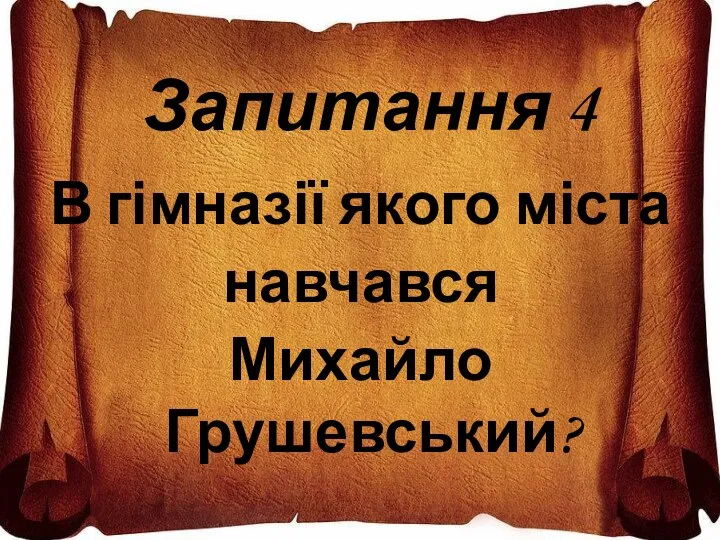 Запитання 4 В гімназії якого міста навчався Михайло Грушевський?