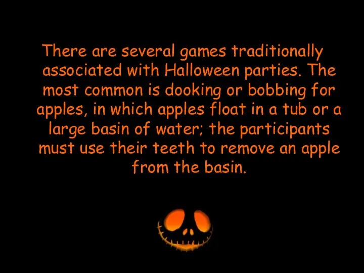 There are several games traditionally associated with Halloween parties. The most