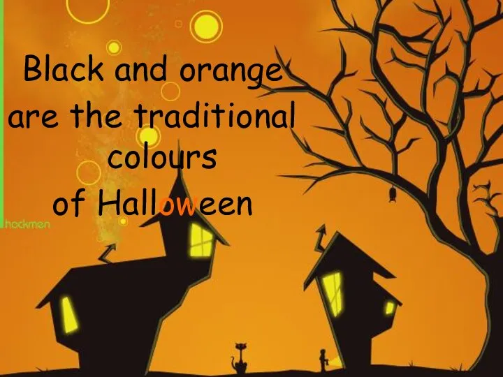 Black and orange are the traditional colours of Halloween