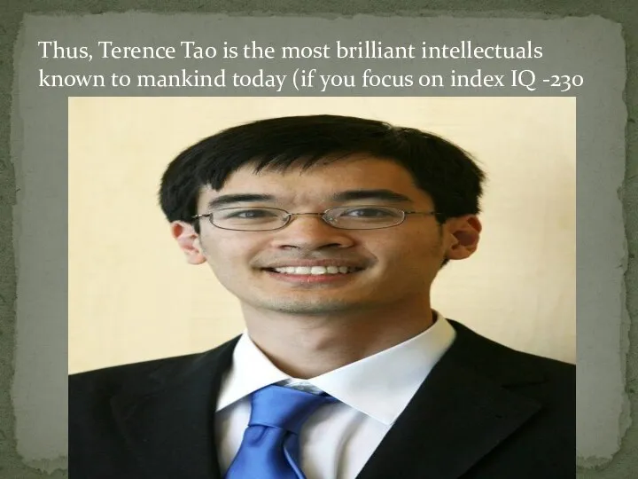 Thus, Terence Tao is the most brilliant intellectuals known to mankind