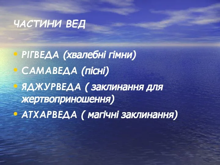 ЧАСТИНИ ВЕД РІГВЕДА (хвалебні гімни) САМАВЕДА (пісні) ЯДЖУРВЕДА ( заклинання для жертвоприношення) АТХАРВЕДА ( магічні заклинання)