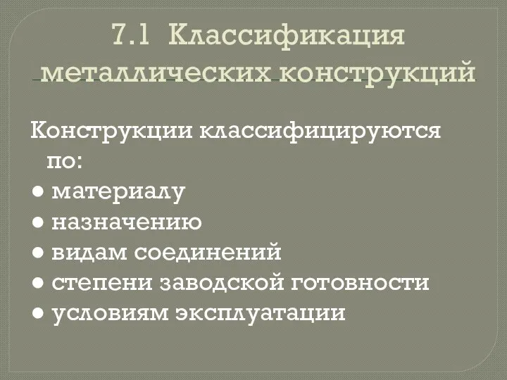 7.1 Классификация металлических конструкций Конструкции классифицируются по: ● материалу ● назначению