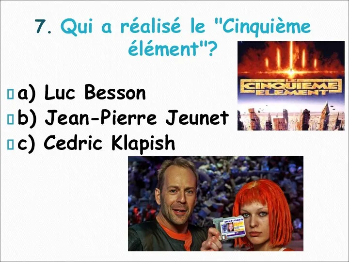 7. Qui a réalisé le "Cinquième élément"? a) Luc Besson b) Jean-Pierre Jeunet c) Cedric Klapish