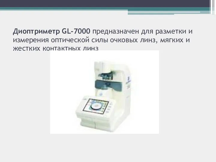 Диоптриметр GL-7000 предназначен для разметки и измерения оптической силы очковых линз, мягких и жестких контактных линз