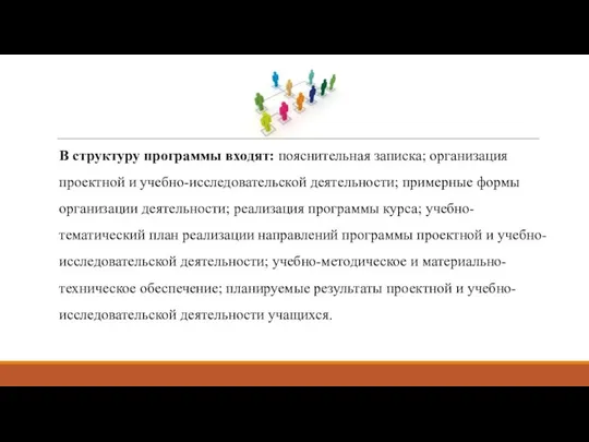 В структуру программы входят: пояснительная записка; организация проектной и учебно-исследовательской деятельности;