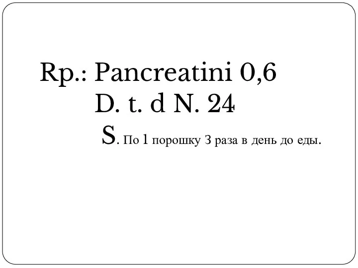 Rp.: Pancreatini 0,6 D. t. d N. 24 S. По 1