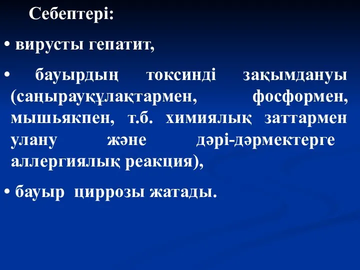 Себептері: вирусты гепатит, бауырдың токсинді зақымдануы (саңырауқұлақтармен, фосформен, мышьякпен, т.б. химиялық