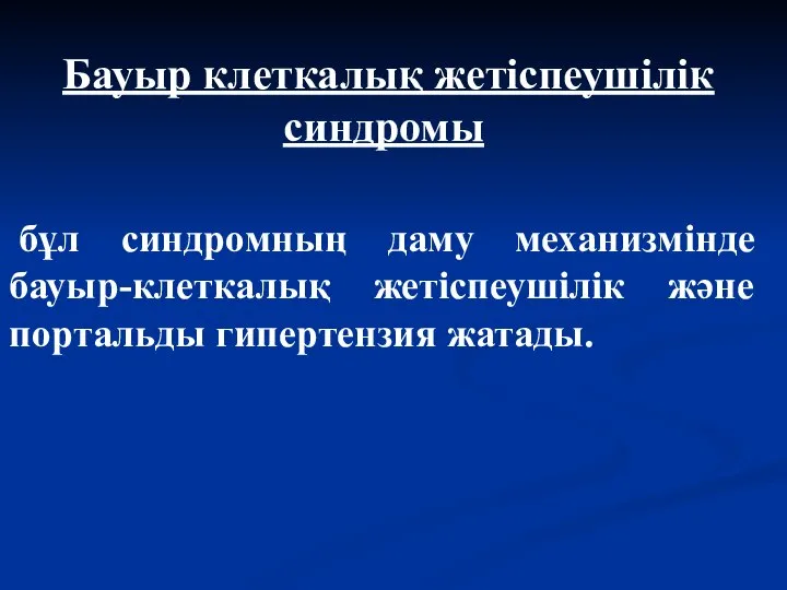 Бауыр клеткалық жетіспеушілік синдромы бұл синдромның даму механизмінде бауыр-клеткалық жетіспеушілік және портальды гипертензия жатады.