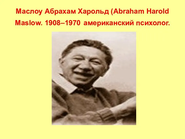 Маслоу Абрахам Харольд (Abraham Harold Maslow. 1908–1970 американский психолог.