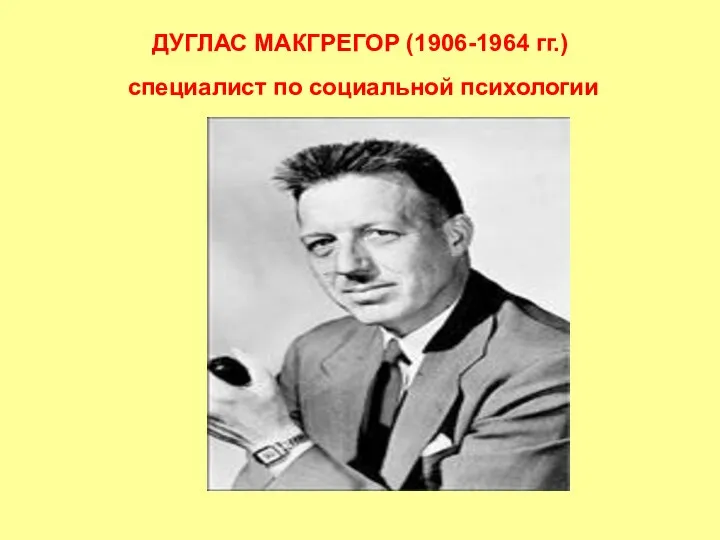 ДУГЛАС МАКГРЕГОР (1906-1964 гг.) специалист по социальной психологии