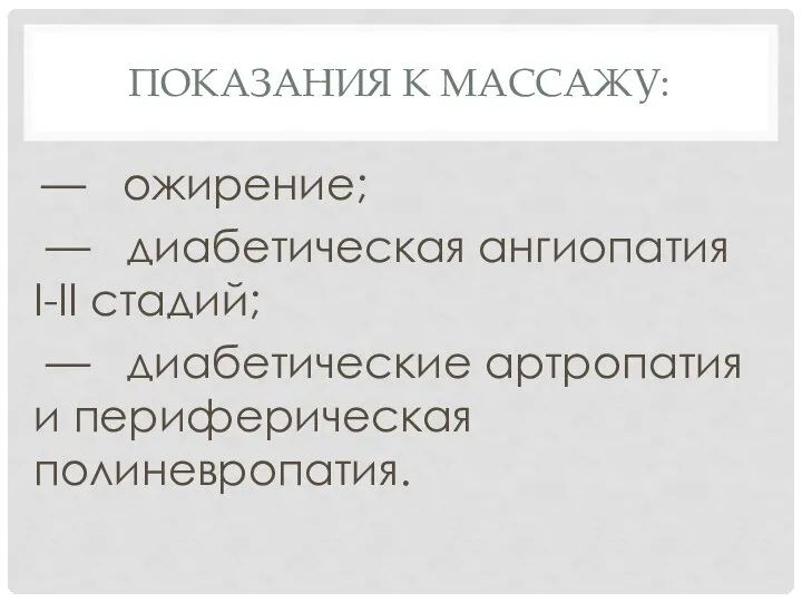 ПОКАЗАНИЯ К МАССАЖУ: — ожирение; — диабетическая ангиопатия I-II стадий; — диабетические артропатия и периферическая полиневропатия.