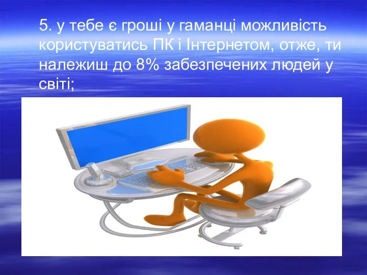 5. у тебе є гроші у гаманці можливість користуватись ПК і