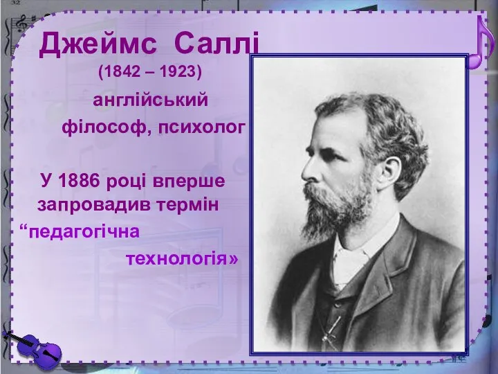 англійський філософ, психолог У 1886 році вперше запровадив термін “педагогічна технологія» Джеймс Саллі (1842 – 1923)