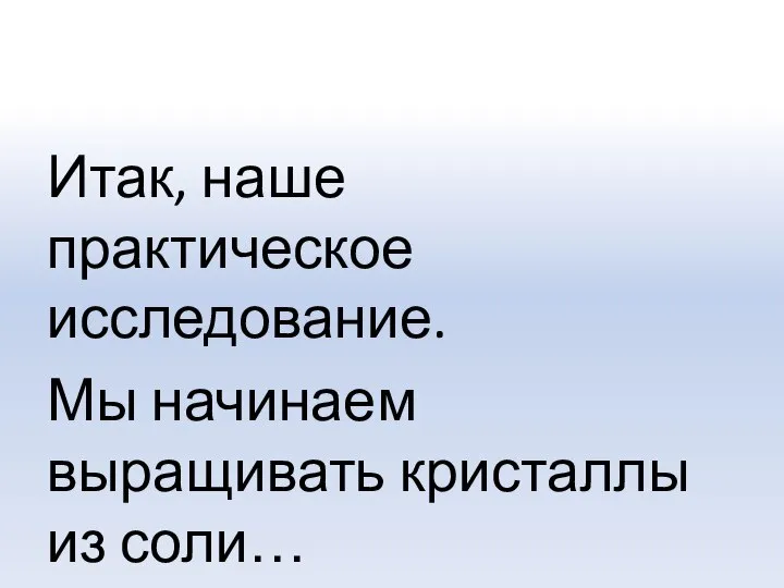 Итак, наше практическое исследование. Мы начинаем выращивать кристаллы из соли…