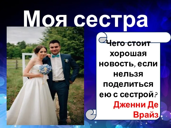 Моя сестра Чего стоит хорошая новость, если нельзя поделиться ею с сестрой? Дженни Де Врайз