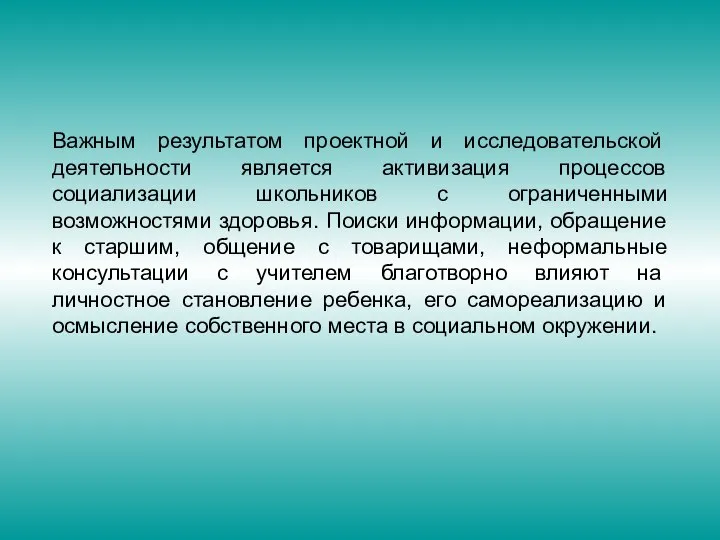 Важным результатом проектной и исследовательской деятельности является активизация процессов социализации школьников