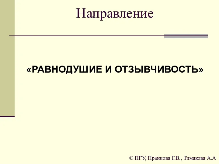 Направление «РАВНОДУШИЕ И ОТЗЫВЧИВОСТЬ» © ПГУ, Пранцова Г.В., Тимакова А.А