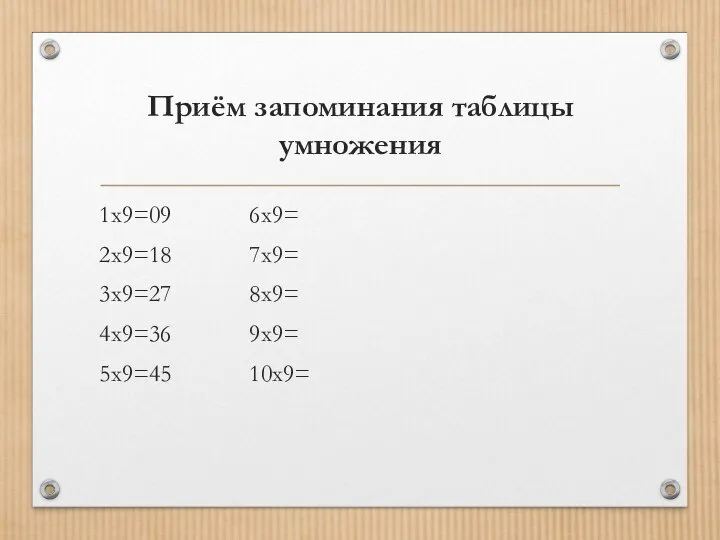 Приём запоминания таблицы умножения 1x9=09 6x9= 2x9=18 7x9= 3x9=27 8x9= 4x9=36 9x9= 5x9=45 10x9=