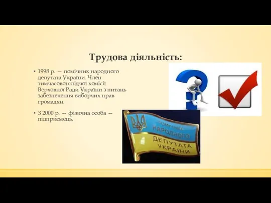 Трудова діяльність: 1998 р. — помічник народного депутата України. Член тимчасової