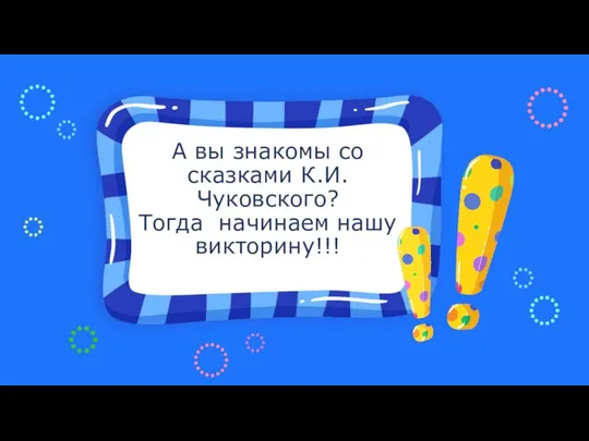 А вы знакомы со сказками К.И. Чуковского? Тогда начинаем нашу викторину!!!