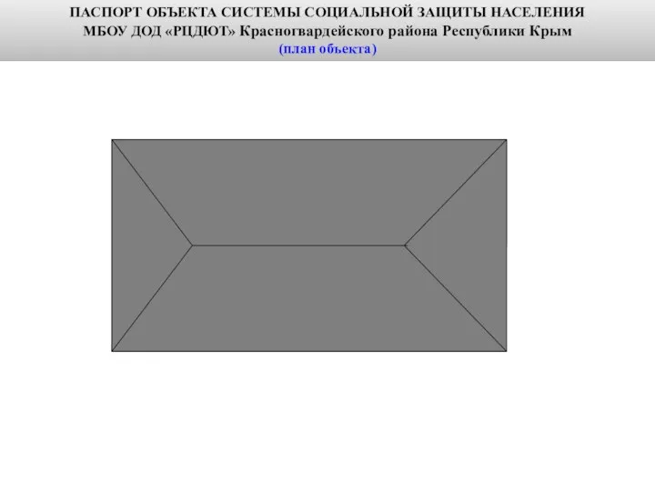 ПАСПОРТ ОБЪЕКТА СИСТЕМЫ СОЦИАЛЬНОЙ ЗАЩИТЫ НАСЕЛЕНИЯ МБОУ ДОД «РЦДЮТ» Красногвардейского района Республики Крым (план объекта)