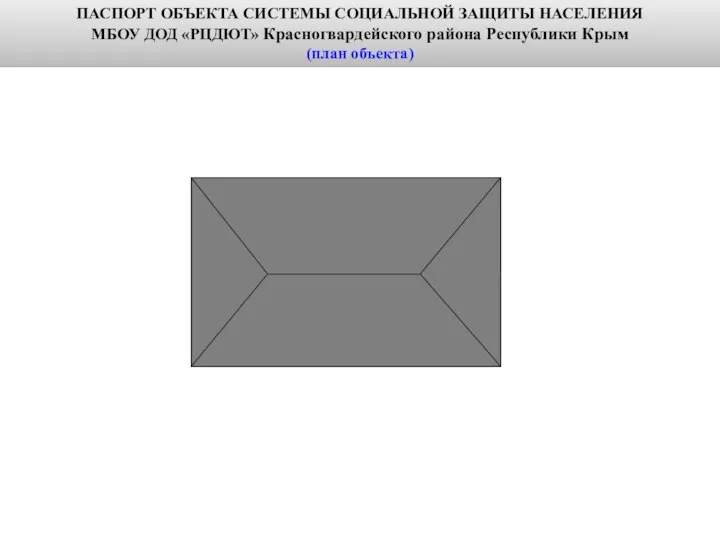 ПАСПОРТ ОБЪЕКТА СИСТЕМЫ СОЦИАЛЬНОЙ ЗАЩИТЫ НАСЕЛЕНИЯ МБОУ ДОД «РЦДЮТ» Красногвардейского района Республики Крым (план объекта)