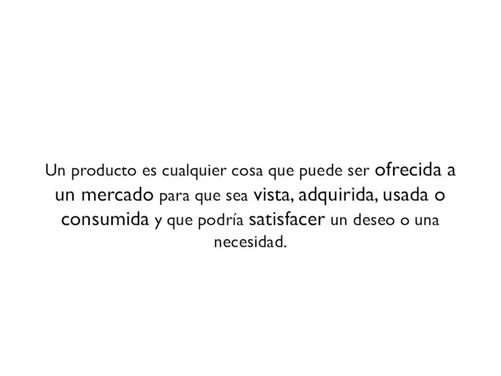 Un producto es cualquier cosa que puede ser ofrecida a un