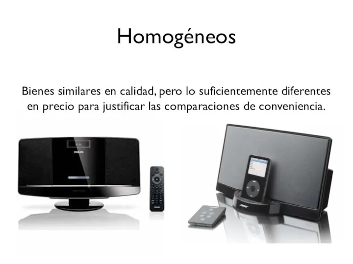 Homogéneos Bienes similares en calidad, pero lo suficientemente diferentes en precio