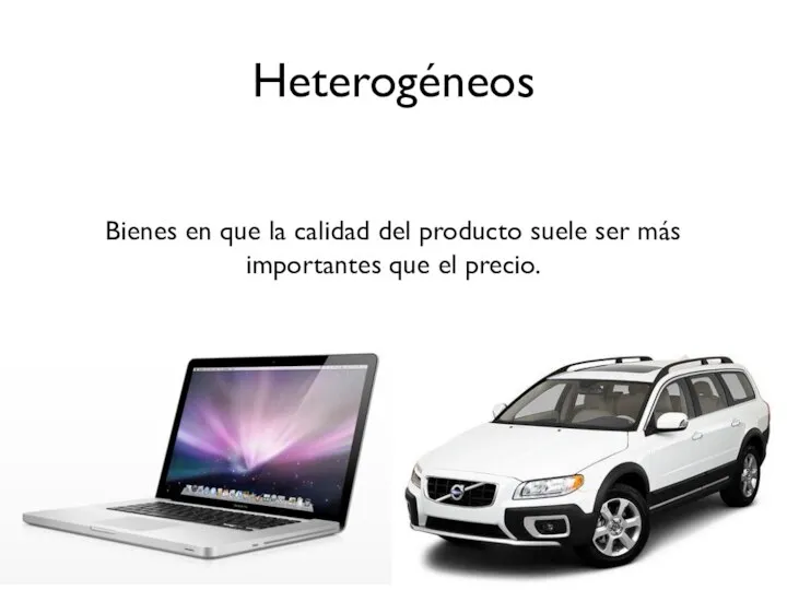 Heterogéneos Bienes en que la calidad del producto suele ser más importantes que el precio.