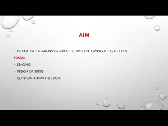 AIM PREPARE PRESENTATIONS OR VIDEO LECTURES FOLLOWING THE GUIDELINES. FOCUS: STAGING DESIGN OF SLIDES QUESTION-ANSWER SESSION