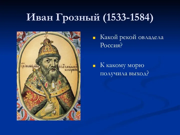 Иван Грозный (1533-1584) Какой рекой овладела Россия? К какому морю получила выход?