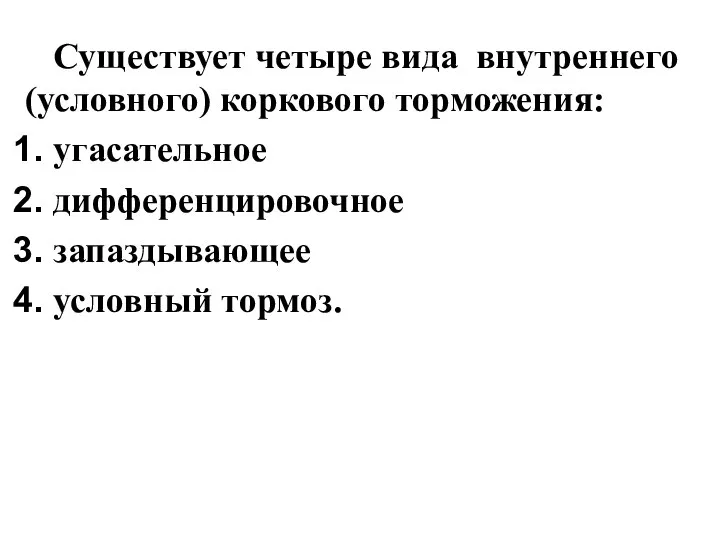 Существует четыре вида внутреннего (условного) коркового торможения: угасательное дифференцировочное запаздывающее условный тормоз.