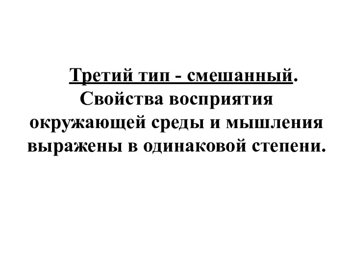 Третий тип - смешанный. Свойства восприятия окружающей среды и мышления выражены в одинаковой степени.