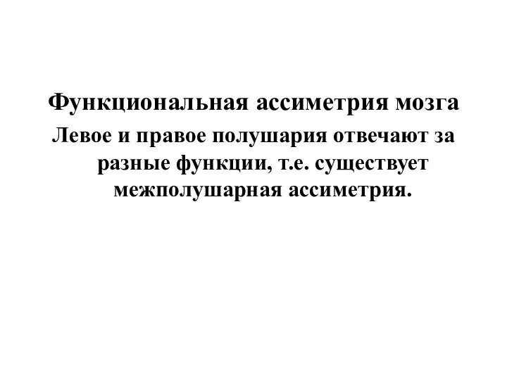 Функциональная ассиметрия мозга Левое и правое полушария отвечают за разные функции, т.е. существует межполушарная ассиметрия.