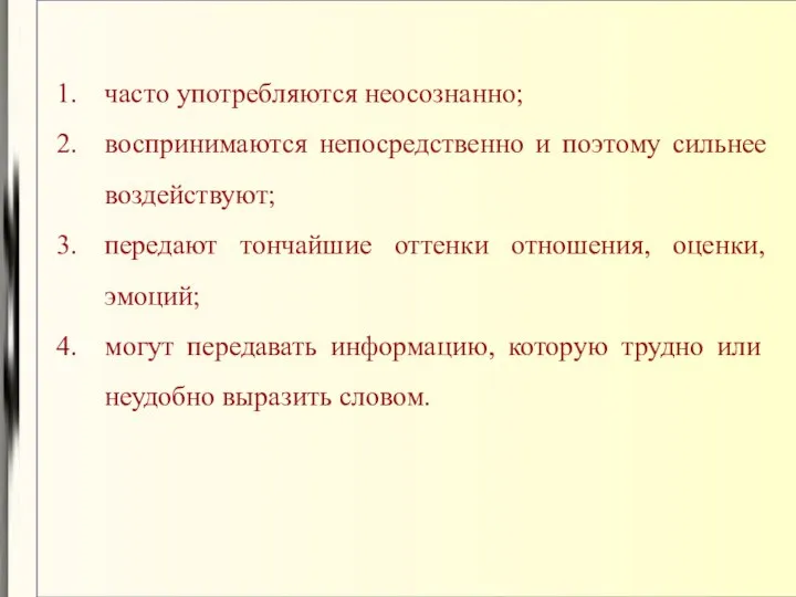 часто употребляются неосознанно; воспринимаются непосредственно и поэтому сильнее воздействуют; передают тончайшие