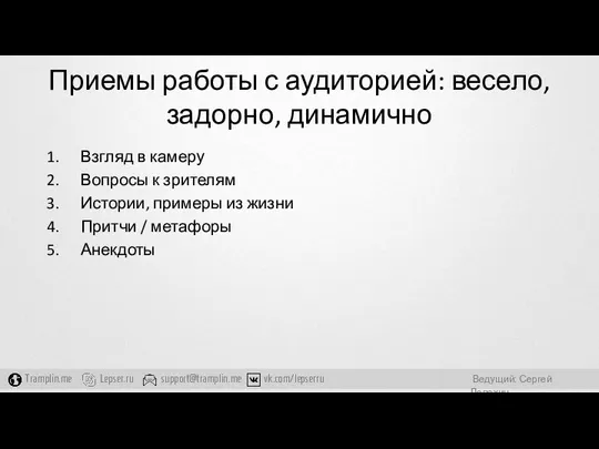 Приемы работы с аудиторией: весело, задорно, динамично Взгляд в камеру Вопросы