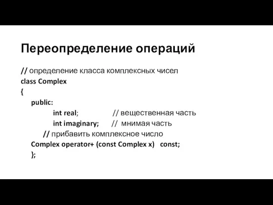 Переопределение операций // определение класса комплексных чисел class Complex { public: