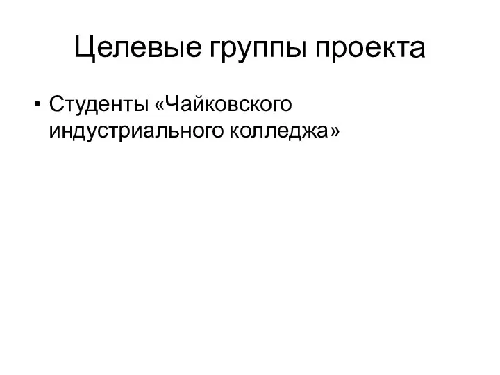 Целевые группы проекта Студенты «Чайковского индустриального колледжа»